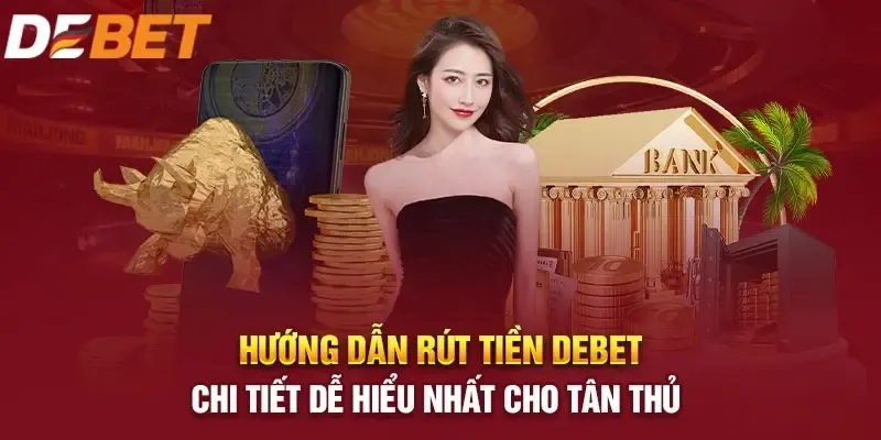 Hướng Dẫn Chi Tiết Rút Tiền Từ Nhà Cái Debet An Toàn Và Nhanh Chóng