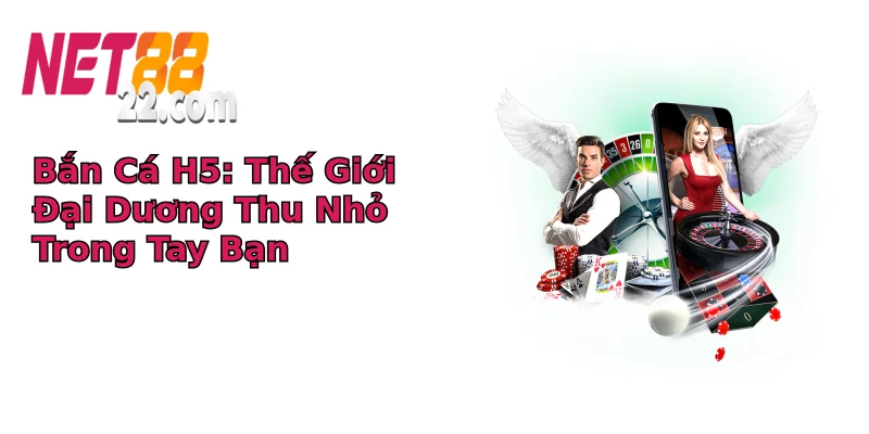 Bắn Cá H5: Thế Giới Đại Dương Thu Nhỏ Trong Tay Bạn