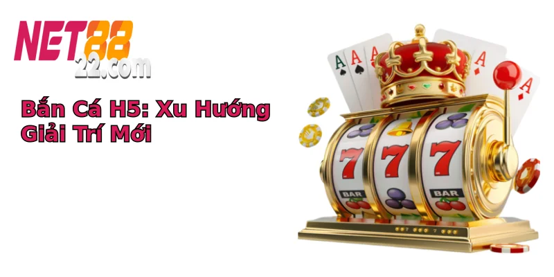 Bắn Cá H5: Xu Hướng Giải Trí Mới