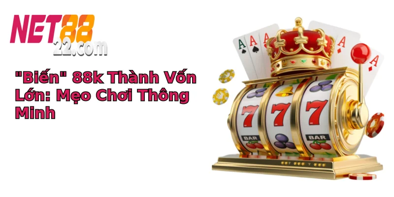 “Biến” 88k Thành Vốn Lớn: Mẹo Chơi Thông Minh