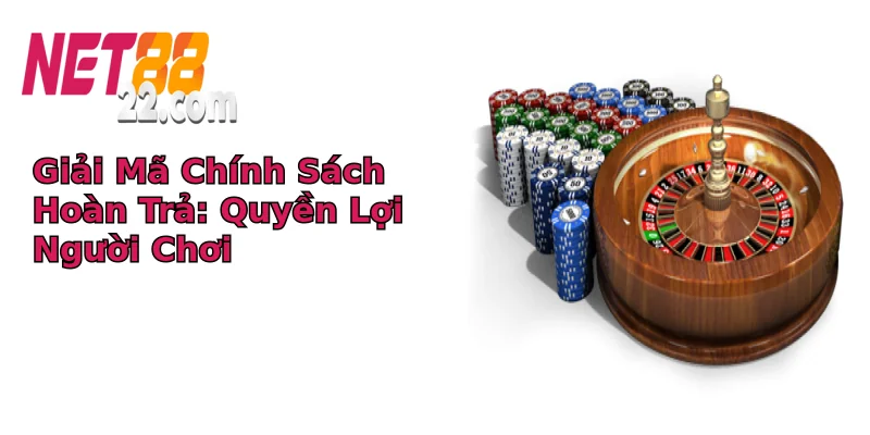 Giải Mã Chính Sách Hoàn Trả: Quyền Lợi Người Chơi