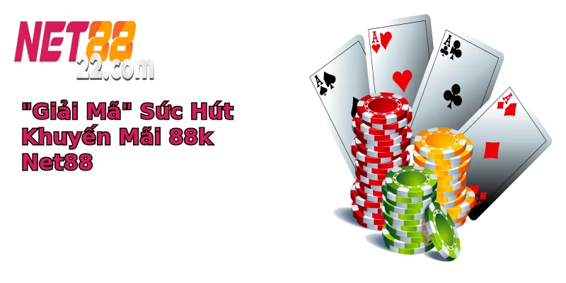 “Giải Mã” Sức Hút Khuyến Mãi 88k Net88