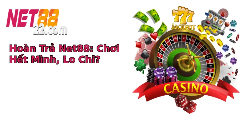 Hoàn Trả Net88: Chơi Hết Mình, Lo Chi?