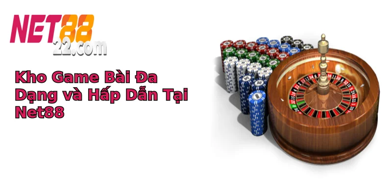 Kho Game Bài Đa Dạng và Hấp Dẫn Tại Net88