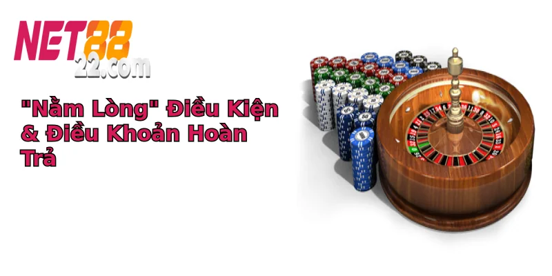 “Nằm Lòng” Điều Kiện & Điều Khoản Hoàn Trả