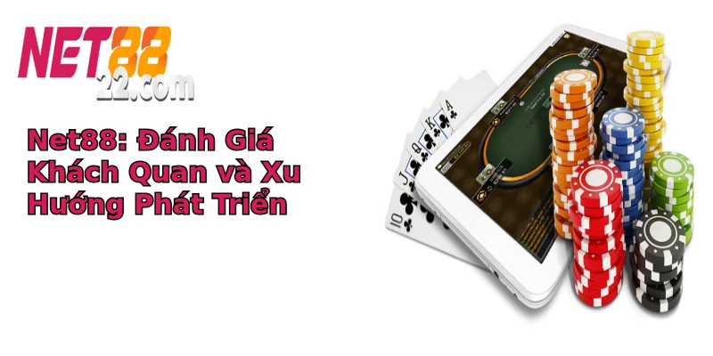 Net88: Đánh Giá Khách Quan và Xu Hướng Phát Triển