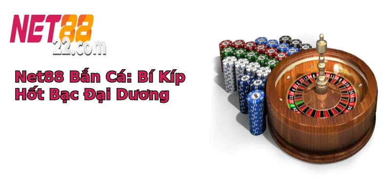 Net88 Bắn Cá: Bí Kíp Hốt Bạc Đại Dương