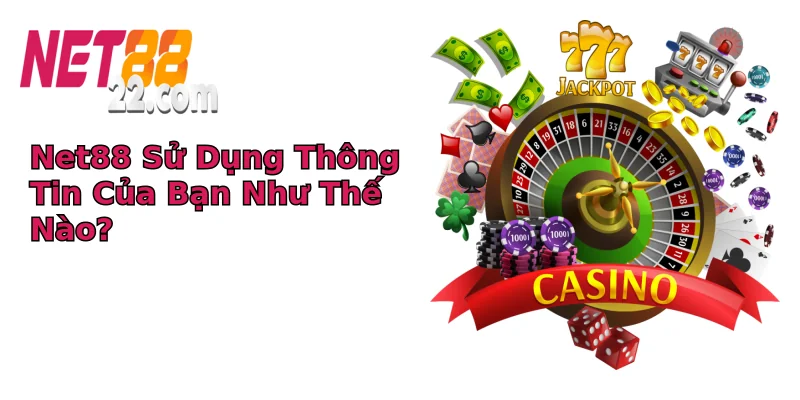 Net88 Sử Dụng Thông Tin Của Bạn Như Thế Nào?