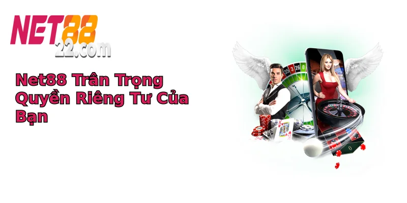 Net88 Trân Trọng Quyền Riêng Tư Của Bạn