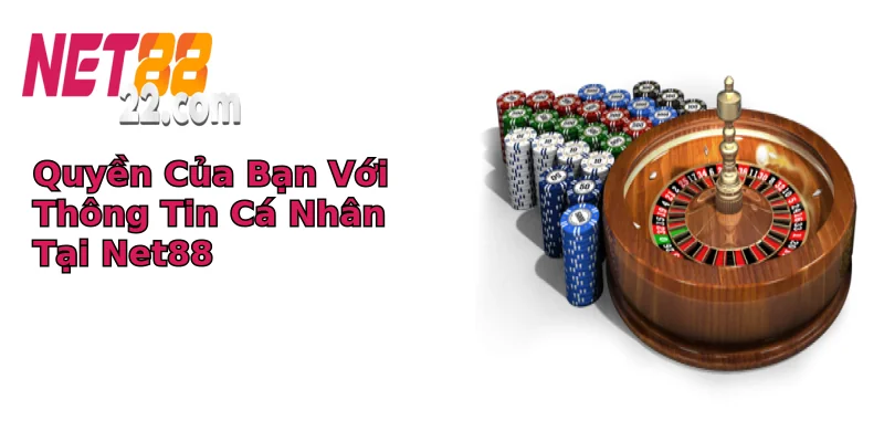 Quyền Của Bạn Với Thông Tin Cá Nhân Tại Net88