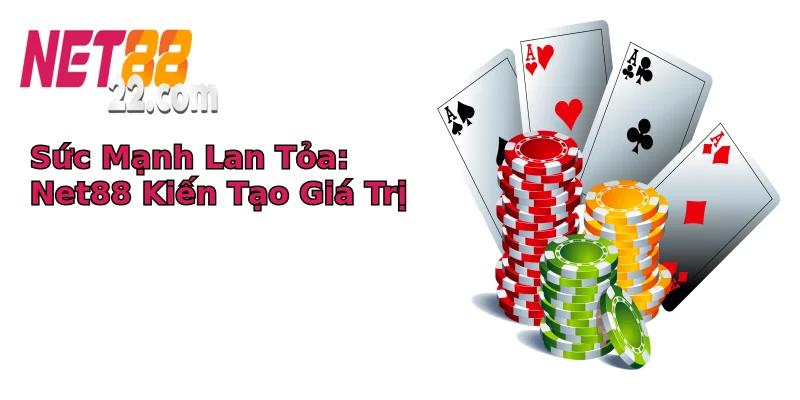 Sức Mạnh Lan Tỏa: Net88 Kiến Tạo Giá Trị