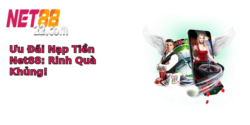 Ưu Đãi Nạp Tiền Net88: Rinh Quà Khủng!