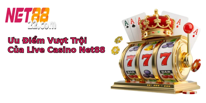 Ưu Điểm Vượt Trội Của Live Casino Net88